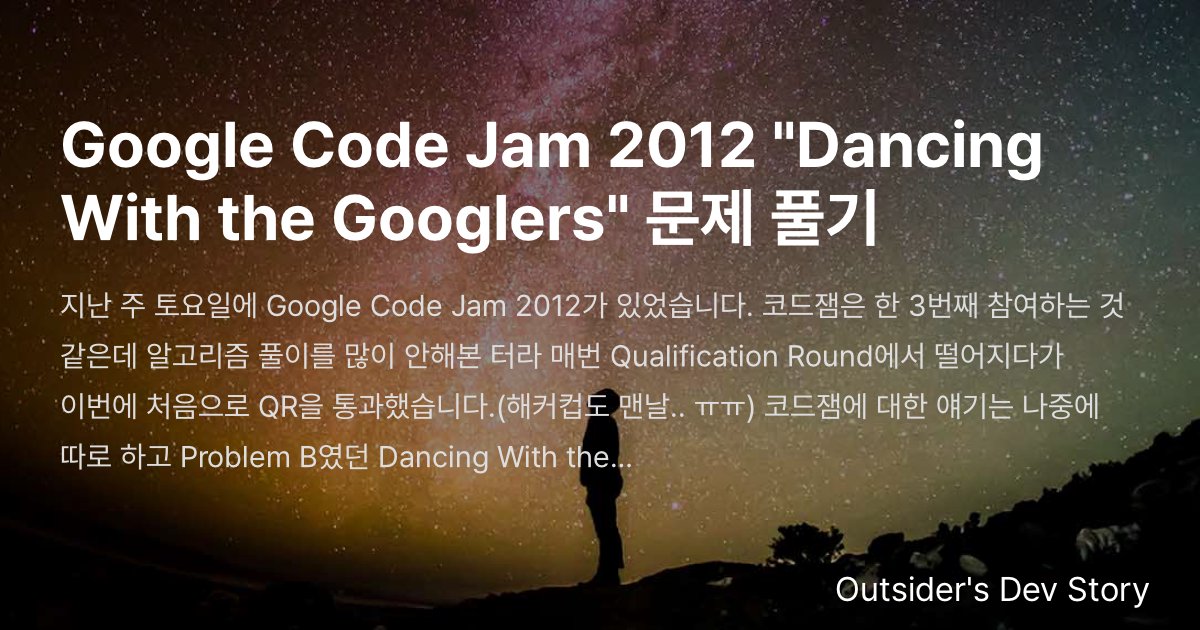 Google Code Jam 2012 "Dancing With the Googlers" 문제 풀기 :: Outsider's ...